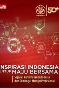 Cover INSPIRASI INDONESIA UNTUK MAJU BERSAMA :  Sejarah kehumasan Indonesia dan semangat menujua profesional / PERHUMAS