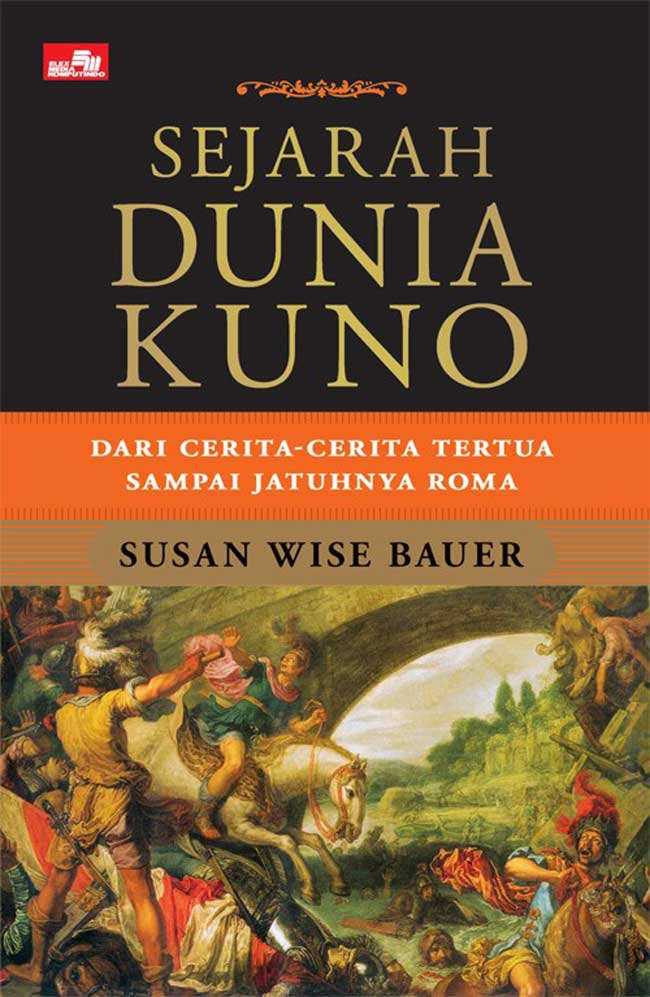 Cover SEJARAH DUNIA KUNO :  Dari Cerita-Cerita Tertua Sampai Jatuhnya Roma / SUSAN WISE BAUER