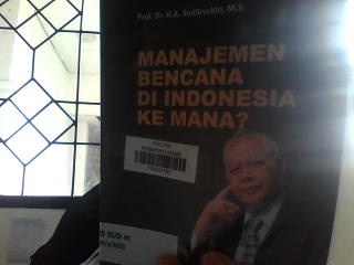 Cover MANAJEMEN BENCANA DI INDONESIA KE MANA? / Prof.Dr.H.A.SUDIBYAKTO,M.S
