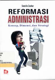 Cover REFORMASI ADMINISTRASI  ' :  Konsep, Dimensi, dan Strategi / SOESILO ZAUHAR