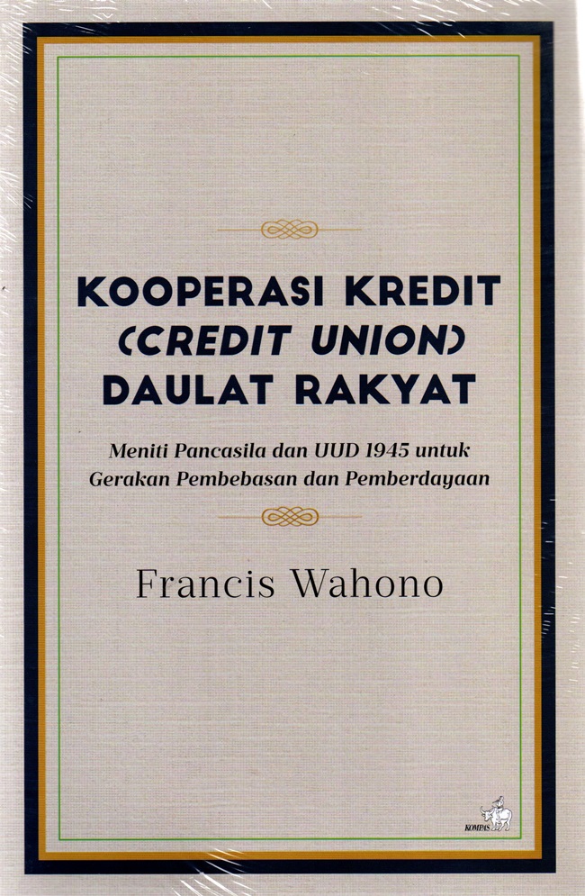 Cover KOOPERASI KREDIT ( CREDIT UNION ) DAULAT RAKYAT :  Meniti Pancasila DAN UUD 1945 Untuk Gerakan Pembebasan Dan Pemberdayaan / FRANCIS WAHONO