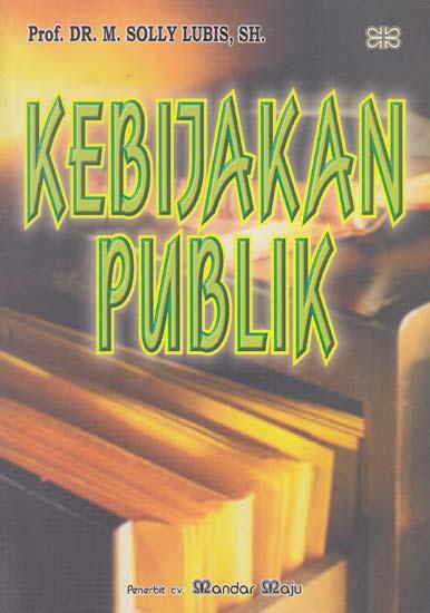 Cover KEBIJAKAN PUBLIK /FPP / PROF. DR. M. SOLLY LUBIS ,SH