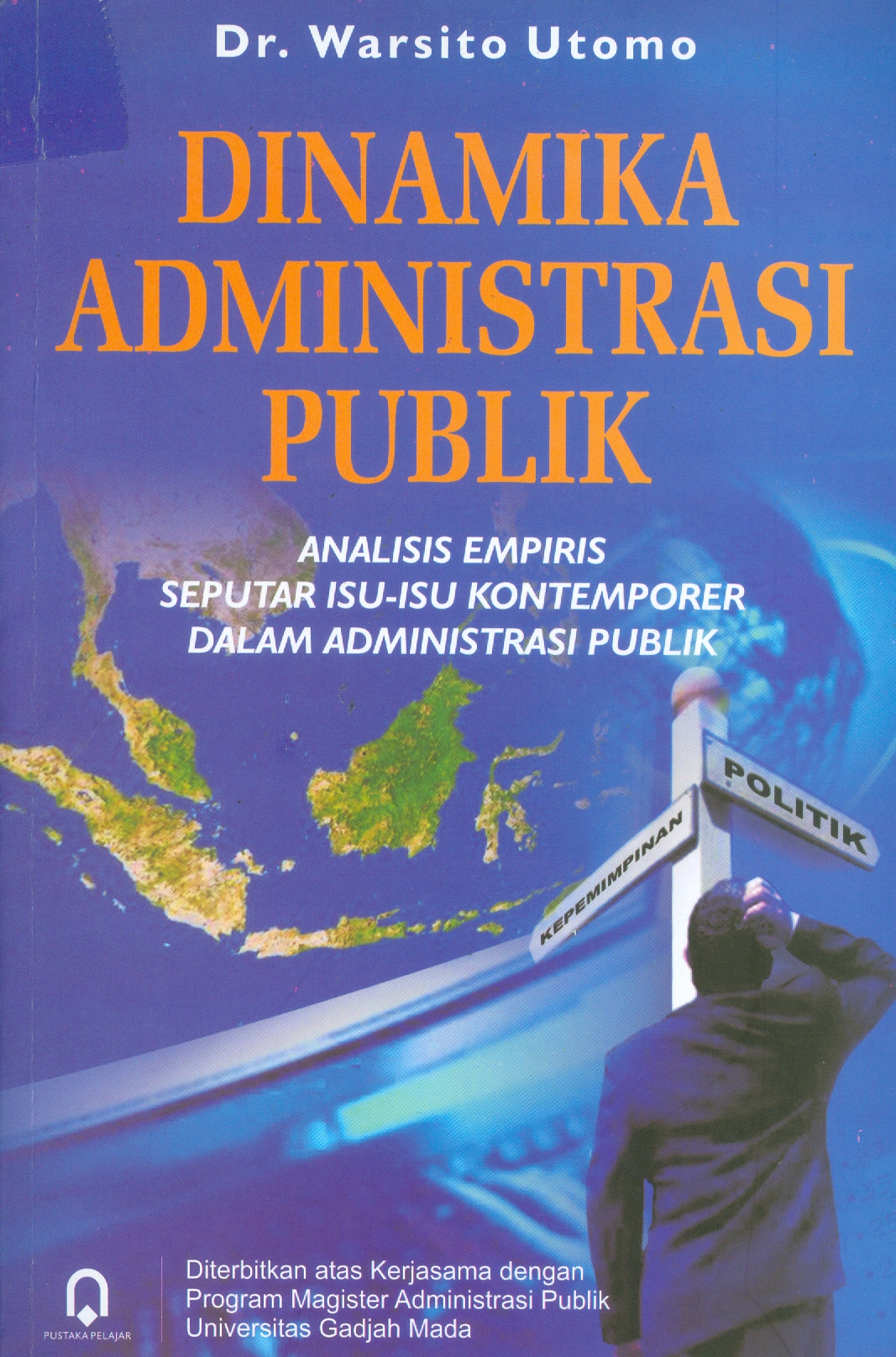 Cover DINAMIKA ADMNISTRASI PUBLIK ' :  ANALISIS EMPIRIS SEPUTAR ISU-ISU KONTEMPORER DALAM ADMNISTRASI PUBLIK / DR. WARSITO UTOMO