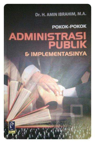 Cover POKOK- POKOK ADMNISTRASI PUBLIK & IMPLEMENTASINYA / DR.H. AMIN IBRAHIM,MA