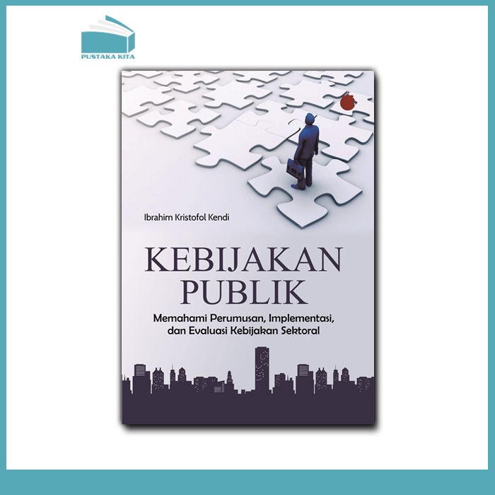 Cover KEBIJAKAN PUBLIK / FPP :  MEMAHAMI PERUMUSAN , IMPLEMENTASI , EVALUASI KEBIJAKAN SEKTORAL / IBRAHIM KRISTOFOL KENDI