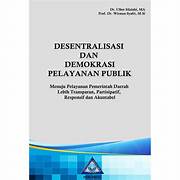 Cover DESENTRALISASI  DAN DEMOKRASI PELAYANAN PUBLIK :  MENUJU PELAYANAN PEMERINTAHAN DAERAH LEBIH TRANPARAN, PARTISIPASIF, RESPONSIF DAN AKUNTABEL / DR. ULBER SILALAHI,MA