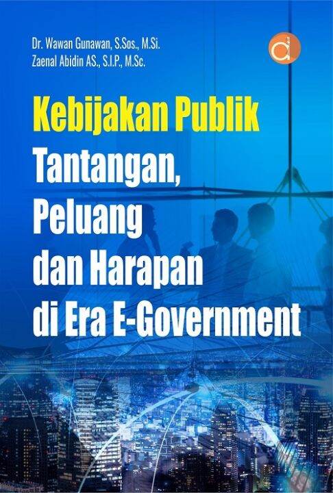 Cover KEBIJAKAN PUBLIK TANGTANGAN, PELUANG DAN HARAPAN DI ERA E- GAVERNMENT / DR. WAWAN GUNAWAN,S.SOS.,M.SI