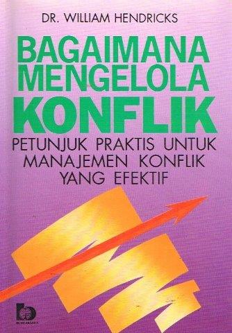 Cover BAGAMANA MENGELOLA KONFLIK :  petunjuk praktis untuk manajemen konflik yang efektif / DR. WILLIAM HENDRICKS