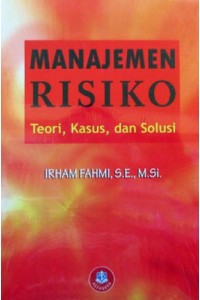 Cover MANAJEMEN RESIKO :  teori, kasus, dan solusi / IRHAM FAHMI, S. E., M.Si.