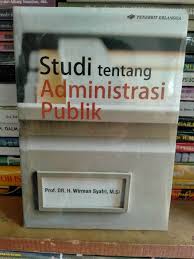 Cover STUDI TENTANG ADMINISTRASI PUBLIK / Prof. DR. H. WIRMAN SYAFRI, M.Si