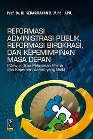 Cover REFORMASI ADMINISTRASI PUBLIK, REFORMASI BIROKRASI, DAN KEPEMIMPINAN MASA DEPAN :  Mewujudkan Pelayanan Prima dan Kepemerintahan Yang Baik / Prof. Dr. Hj. SEDARMAYANTI, M.Pd., APU.