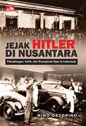 Cover JEJAK HITLER DI NUSANTARA :  Petualangan, Intrik, Dan Konspirasi Nazi Di Indonesia / NINO OKTORINO