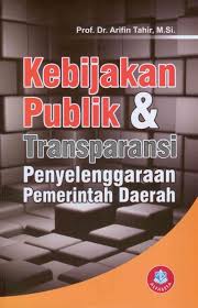 Cover KEBIJAKAN PUBLIK & TRANSPARANSI PENYELENGGARAAN PEMERINTAH DAERAH / Prof. Dr. ARIFIN TAHIR, M.Si.