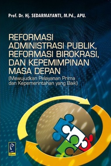 Cover REFORMASI ADMINISTRASI PUBLIK, REFORMASI BIROKRASI, DAN KEPEMIMPINAN MASA DEPAN ' :  (Mewujudkan pelayanan prima dan kepemerintahan yang baik) / Prof. Dr. Hj. SEDARMAYANTI, M.Pd., APU.