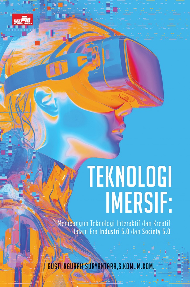 Cover TEKNOLOGI IMERSIF :  Membangun Teknologi Interaktif Dan Kreatif Dalam Era Industri 5.0 Dan Society 5.0 / I GUSTI NGURAH SURYANTARA