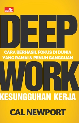 Cover DEEP WORK. KESUNGGUHAN KERJA :  Cara Berhasil Fokus di Dunia yang Ramai dan Penuh Gangguan / CAL NEWPORT