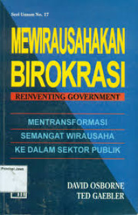 Cover MEWIRAUSAHAKAN BIROKRASI REINVENTING GOVERMENT ' :  MENTRANSFORMASI SEMANGAT WIRAUSAHA KE DALAM SEKTOR PUBLIK / DAVID OSBORNE