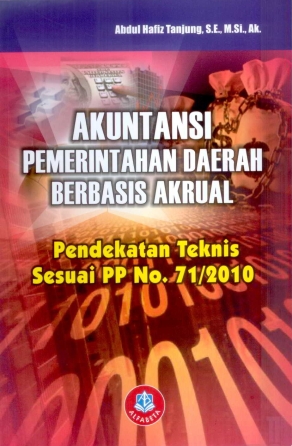 Cover AKUNTANSI PEMERINTAHAN DAERAH BERBASIS AKRUAL :  Pendekatan teknis sesuai PP No. 71/2010 / ABDUL TANJUNG, S.E., M.Si., Ak.
