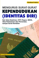 Cover MENGURUS SURAT-SURAT KEPENDUDUKAN (IDENTITAS DIRI) :  Dari Akta Kelahiran, KTP, Paspor, SKCK, Akta Perkawinan dan Perceraian, sampai Surat Kematian / HENRY S. SISWOSOEDIRO