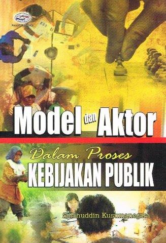Cover MODEL DAN AKTOR DALAM PROSES KEBIJAKAN PUBLIK ' / SALAHUDDIN KUSUMANEGARA