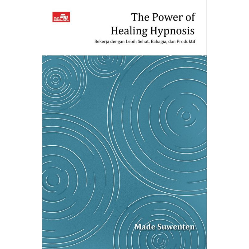Cover THE POWER OF HEALING HYPNOSIS :  Bekerja Dengan Lebih Sehat, Bahagia Dan Produktif / MADE SUWENTEN