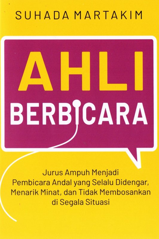Cover AHLI BERBICARA :  Jurus Ampuh Menjadi Pembicara Andal Yang Selalu Didengar ,Menarik Minat, Dan Tidak Membosankan Di Segala Situasi / SUHADA MARTAKIM