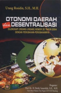 Cover OTONOMI DAEARAH DAN DESENTRALISASI :  DILENGKAPI UNDANG-UNDANG NOMOR 32 TAHUN 2004 DENGAN PERUBAHAN-PERUBAHANNYA / UTANG ROSIDIN, SH., M.H.