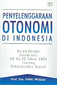 Cover PENYELENGGARAAN OTONOMI DI INDONESIA :  Dalam Rangka Sosialisasi UU No. 32 Tahun 2004 tentang Pemerintahan Daerah / PROF. DRS. HAW. WIDJAJA