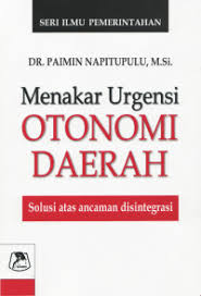 Cover MENAKAR URGENSI OTONOMI DAERAH :  Solusi Atas Ancaman Disintegrasi / DR. PAIMIN NAPITUPULU, M.Si.