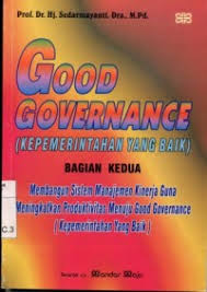 Cover GOOD GOVERNANCE (Kepemerintahan Yang Baik) Bagian  Kedua :  Membangun Sistem Manajemen Kinerja Guna Meningkatkan Produktivitas Menuju Good Governance (Kepemerintahan Yang Baik) / Prof. Dr. Hj. SEDARMAYANTI, Dra., M.Pd.