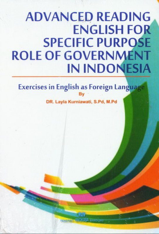 Cover ADVANCED RADING ENGLISH FOR SPECIFIC  PURPOSE  ROLE OF GOVERNMENT IN INDONESIA  ' :  EXERCISES IN ENGLISH AS FOREIGN LANGUAGE / DR. LAYLA KURNIAWATI, S.Pd., M.Pd.