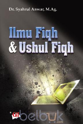 Cover ILMU FIQH & USHUL FIQIH / Dr. SYAHRU ANWAR,M.Ag
