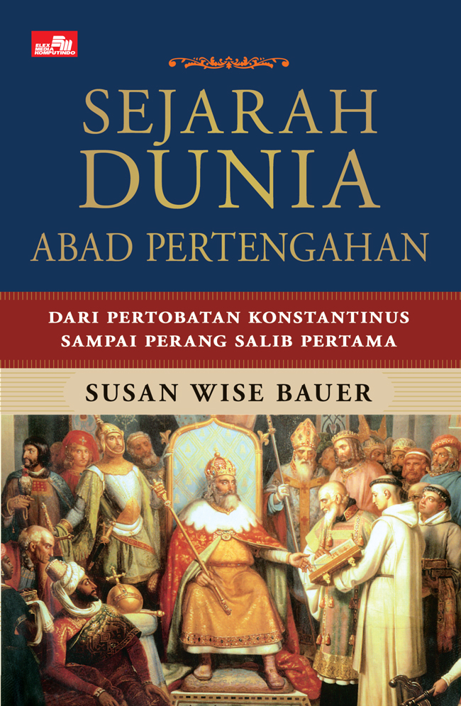 Cover SEJARAH DUNIA ABAD PERTENGAHAN :  Dari Pertobatan Konstantinus Sampai Perang Salib Pertama / SUSAN WISE BAUER