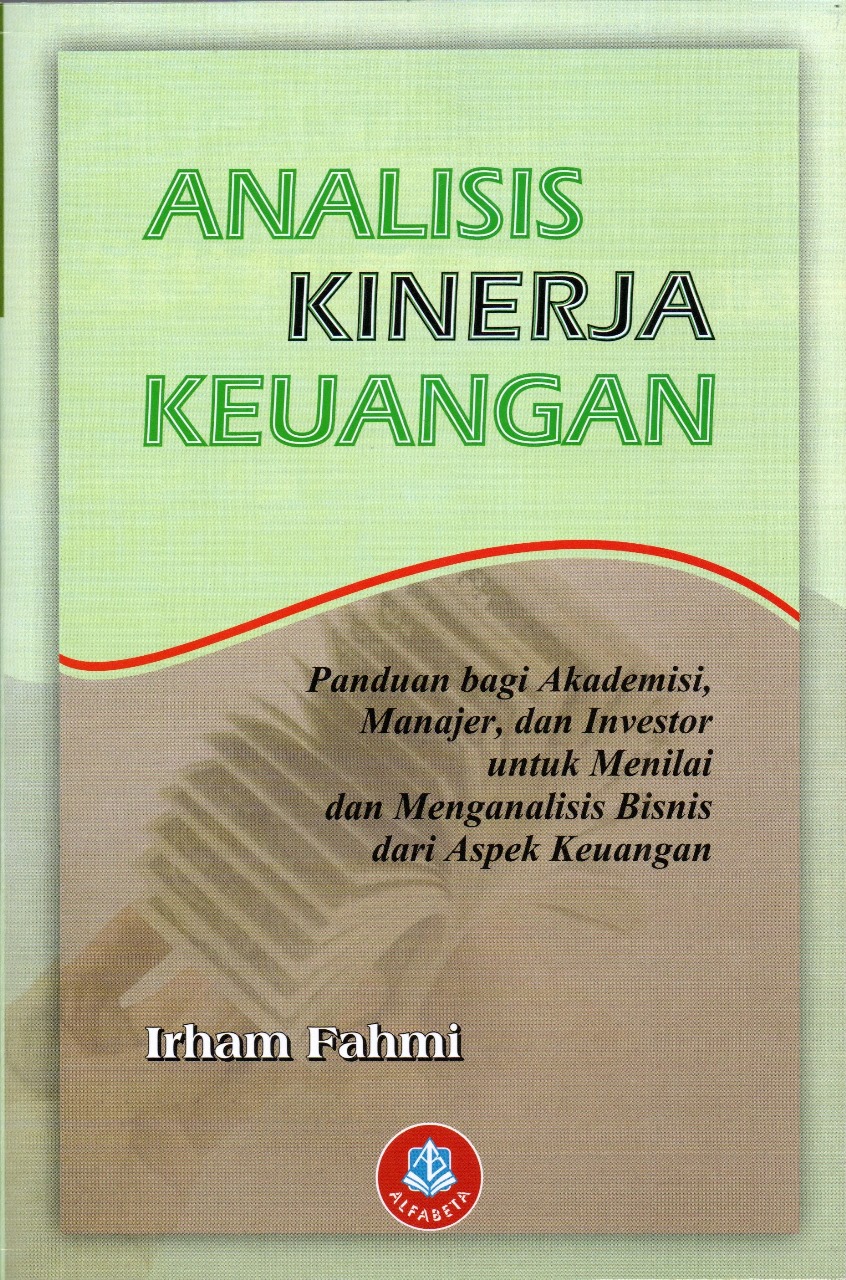Cover ANALISIS KINERJA KEUANGAN :  Panduan bagi Akademisi, Manajer dan Investor untuk Menilai dan Menganalisis Bisnis dari Aspek Keuangan / IRHAM FAHMI, SE.,M.SI