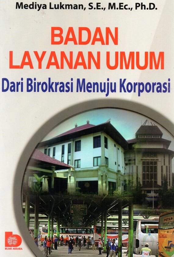 Cover BADAN LAYANAN UMUM :  Dari Birokrasi Menuju Korporasi / MEDIYA LUKMAN, S.E., M.Ec., Ph.D.