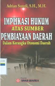 Cover IMPLIKASI HUKUM ATAS SUMBER PEMBIAYAAN DAERAH DALAM KERANGKA OTONOMI  DAERAH / ADRIAN SUTEDI, S.H., M.H.