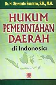 Cover HUKUM PEMERINTAHAN DAERAH DI I NDONESIA / DR. H. SISWANTO SUNARTO, S.H., M.H