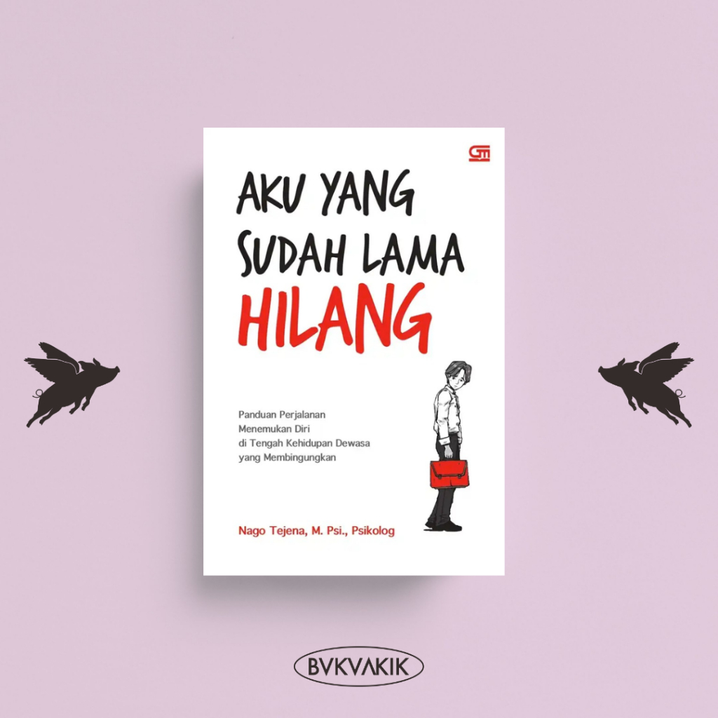 Cover AKU YANG SUDAH LAMA HILANG :  Panduan Perjalanan Menemukan Diri DI Tengah Kehidupan Dewasa Yang Membingungkan / NAGO TEJENA, M,. PSi.,
