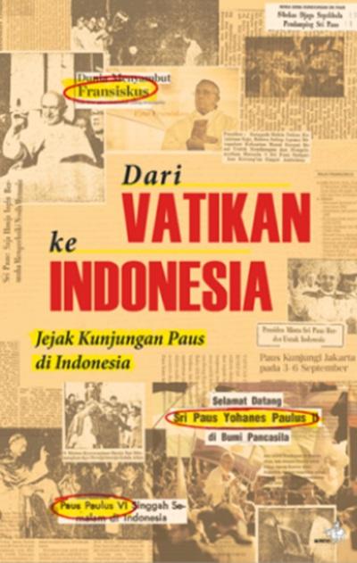 Cover DARI VATIKAN KE INDONESIA :  Jejak Kunjungan Paus Di  Indonesia / MARTINUS DANAG PRATAMA W.