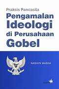 Cover PRAKSIS PANCASILA PENGALAMAN IDEOLOGI DI PERUSAHAAN GOBEL / NASIHIN MASHA
