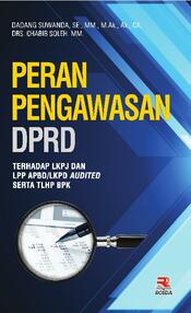 Cover PERAN PENGAWASAN DPRD :  Terhadap LKPJ dan LPP APBD/LKPD Audited serta TLHP BPK / DADANG SUWANDA, SE., MM., M.AK., Ak., CA.