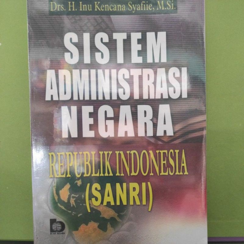 Cover SISTEM ADMNISTRASI NEGARA REPUBLIK INDONESIA (SANRI) / DRS.H. INU KENCANA SYAFIE,M.SI.