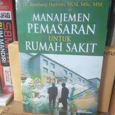 Cover MANAJEMEN PEMASARAN UNTUK RUMAH SAKIT / DR. BAMBANG HARTONO, SKM, MSc, MM.