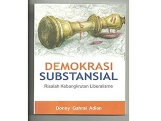 Cover DEMOKRASI SUBSTANSIAL :  RISALAH KEBANGKRUTAN LIBERALISME / DONNY GAHRAL ANDIAN