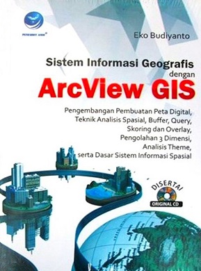 Cover SISTEM INFORMASI GEOGRAFIS DENGAN ARCVIEW GIS ' :  Pengembangan Pembuatan Peta Digital, Teknik Analisis Spasial, Buffer, Query, Skoring dan Overlay, Pengolahan 3 Dimensi, Analisis Theme, serta Dasar Sistem Informasi Spasial / EKO BUDIYANTO