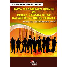 Cover GAYA MANAJEMEN BISNIS VS PERAN NEGARA KUAT DALAM MENGURUS NEGARA :  KONSEP DAN TEORI ADMINISTRASI PUBLIK / BAMBANG ISTIANT0