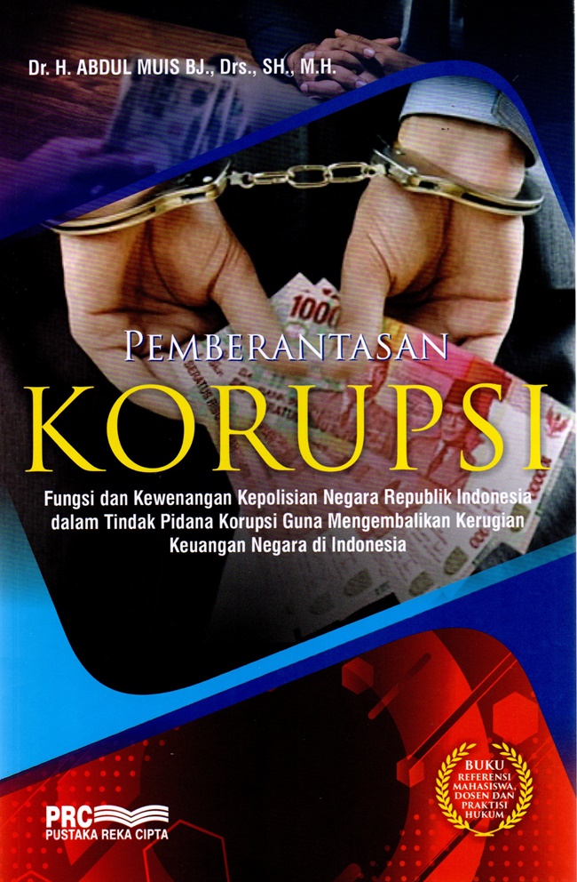 Cover PEMBERANTASAN KORUPSI :  FUNGSI DAN KEWENANGAN PEPOLISIAN NEGARA REPUBLIK INDONESIA DALAM TINDAKAN PIDAN AKORUPSI GUNA MENGEMBALIKAN KERUGIAN KEUANGAN NEGARA DI INDONESIA / DR. H. ABDUL MUIS,DRS.,SH.,MH