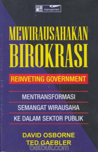 Cover MEWIRAUSAHAKAN BIROKRASI REINVENTING GOVERNMENT :  MENTRANSFORMASI SEMANGAT WIRAUSAHA KE DALAM SEKTOR PUBLIK / DAVID OSBORNE