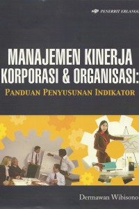 Cover MANAJEMEN KINERJA KORPORASI & ORGANISASI ' :  Panduan Penyusunan Indikator / DR. DERMAWAN WIBISONO