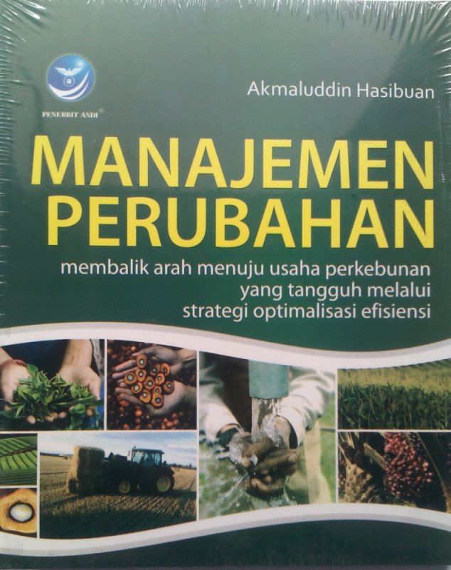 Cover MANAJEMEN PERUBAHAN :  Membalik arah menuju usaha perkebunan yang tangguh melalui srategi optimalisasi efisiensi / AKMALUDDIN HASIBUAN